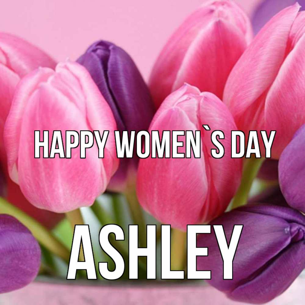 Greetings card с именем, Ashley happy women`s day маме 1 Greetings with text for free download 
